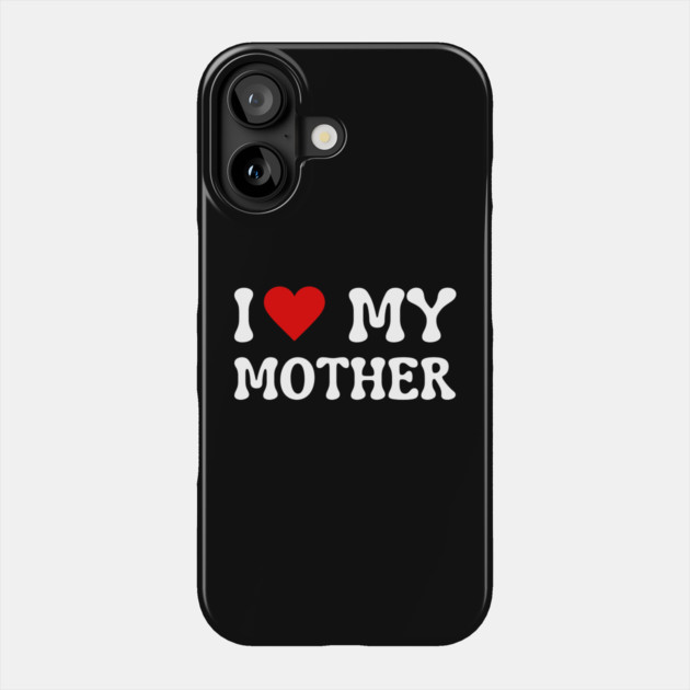 I Love My Mother Phone Case by Creatifly Graphic Tees