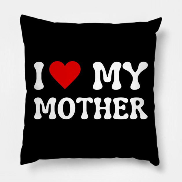 I Love My Mother Pillow by Creatifly Graphic Tees