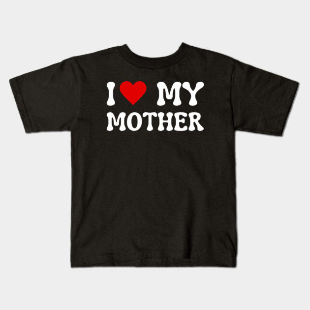 I Love My Mother Kids T-Shirt by Creatifly Graphic Tees