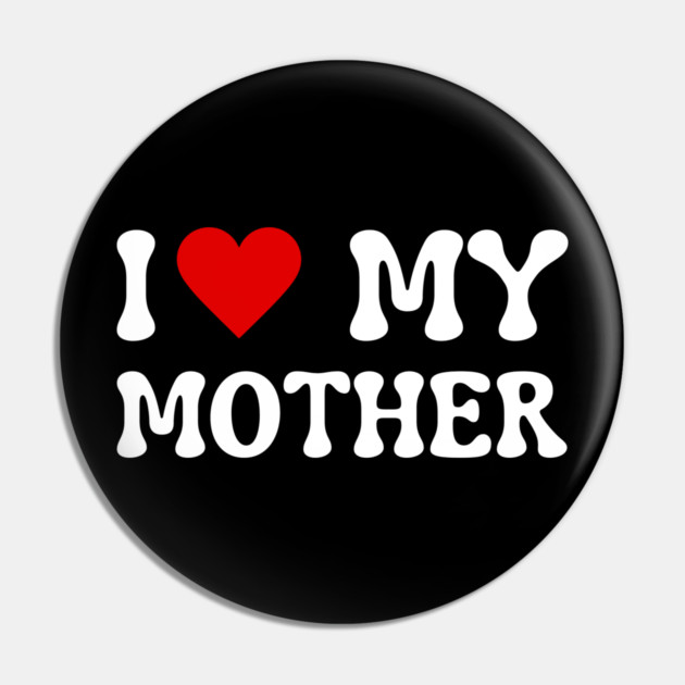 I Love My Mother Pin by Creatifly Graphic Tees