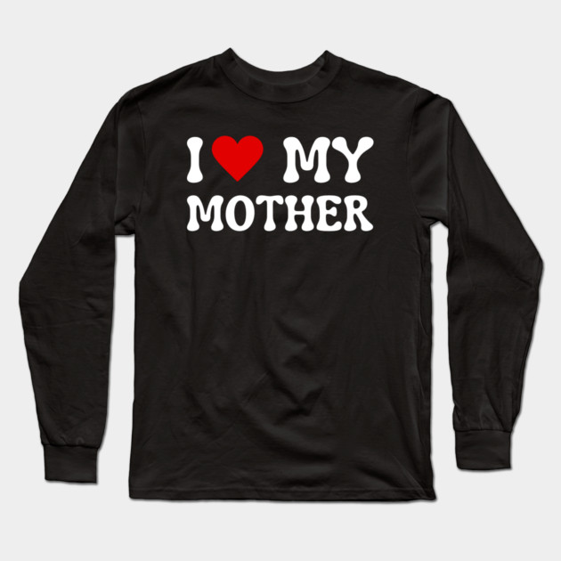 I Love My Mother Long Sleeve T-Shirt by Creatifly Graphic Tees