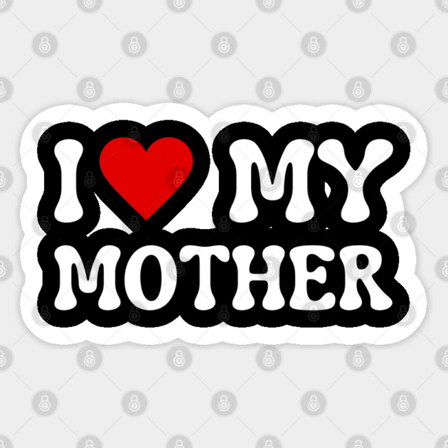 I Love My Mother Sticker by Creatifly Graphic Tees