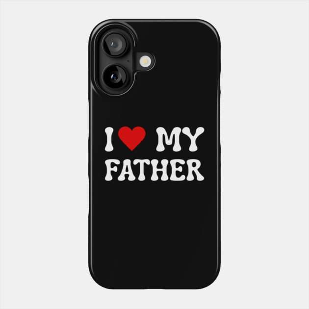 I Love My Father Phone Case by Creatifly Graphic Tees