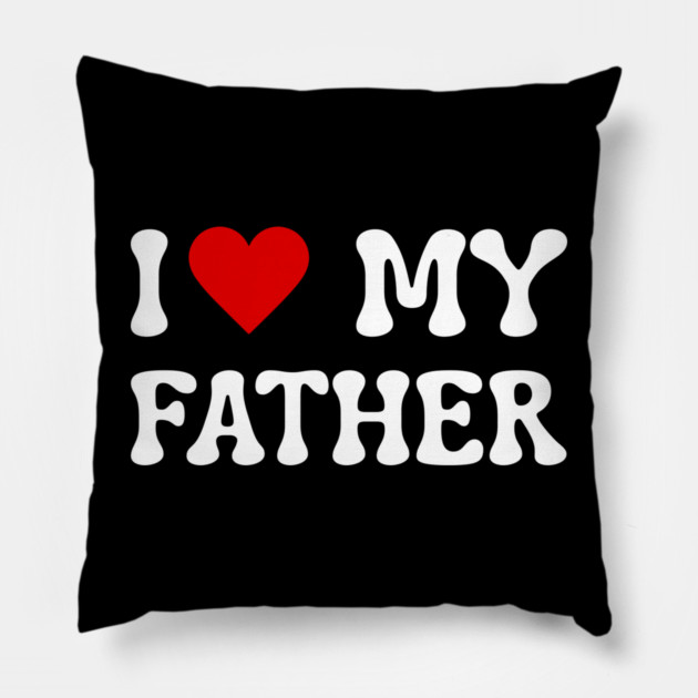 I Love My Father Pillow by Creatifly Graphic Tees