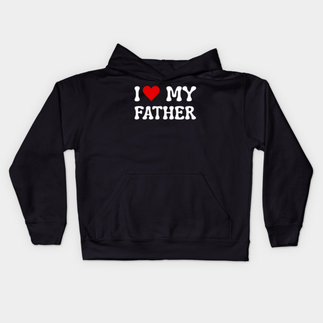 I Love My Father Kids Hoodie by Creatifly Graphic Tees