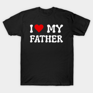 I Love My Father T-Shirt