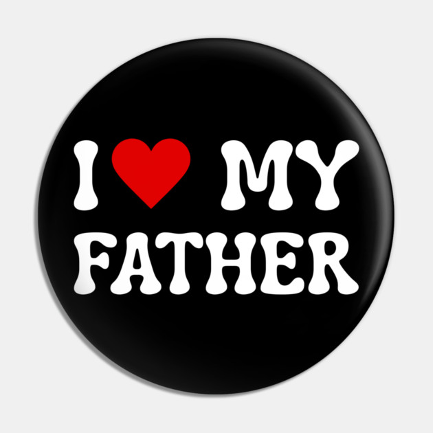 I Love My Father Pin by Creatifly Graphic Tees