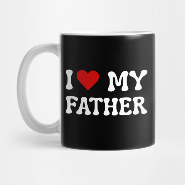 I Love My Father by Creatifly Graphic Tees