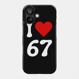 I Love 67 Phone Case