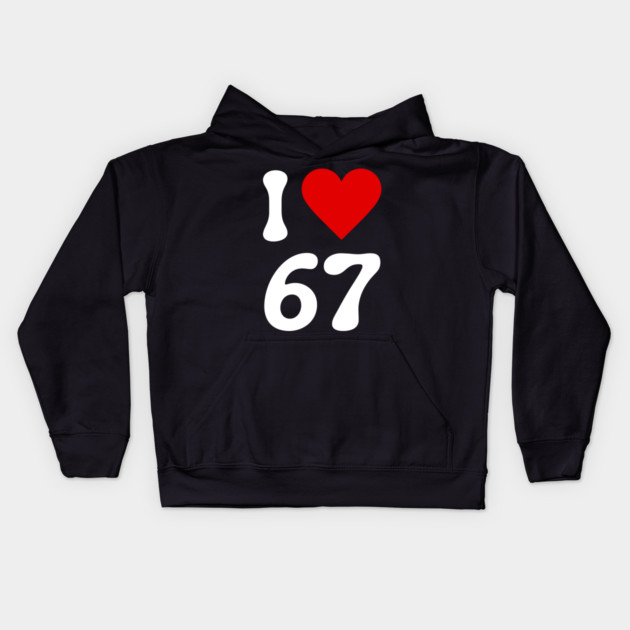 I Love 67 Kids Hoodie by Creatifly Graphic Tees