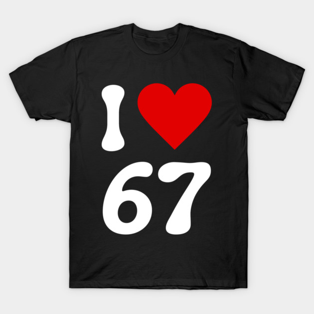I Love 67 T-Shirt by Creatifly Graphic Tees