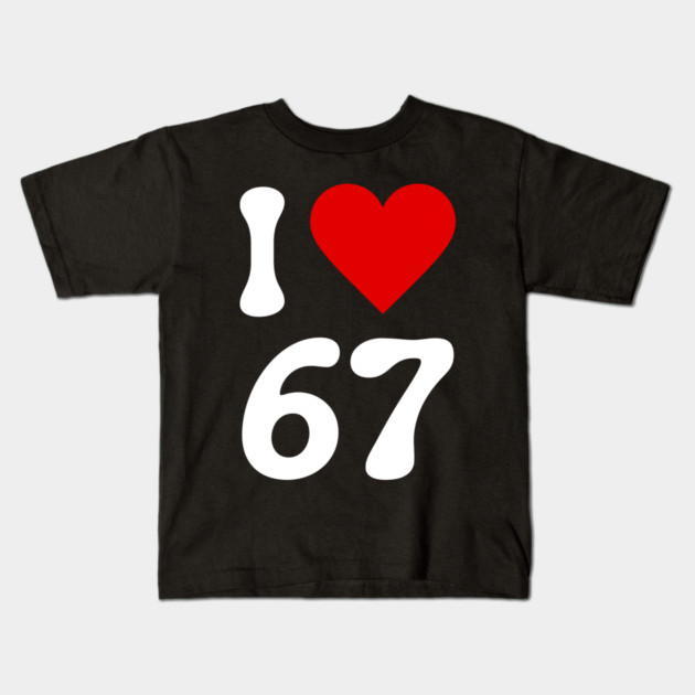 I Love 67 Kids T-Shirt by Creatifly Graphic Tees
