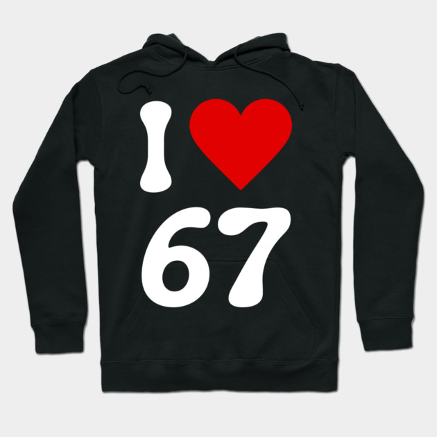 I Love 67 Hoodie by Creatifly Graphic Tees