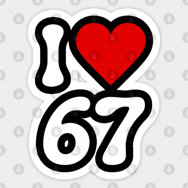 I Love 67 Sticker by Creatifly Graphic Tees