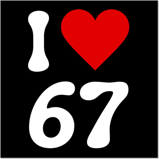 I Love 67 Wall Art by Creatifly Graphic Tees