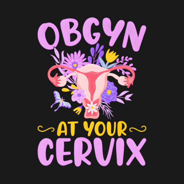 Ob-Gyn At Your Cervix Gyno Doctors Gynecologist - Funny Obgyn - T-Shirt ...