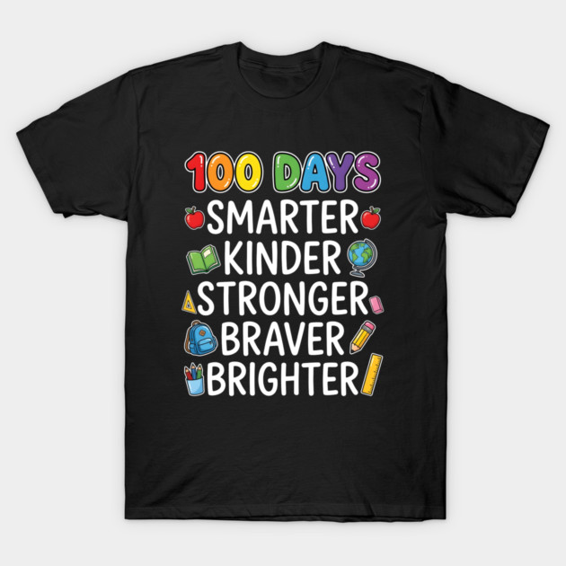 100 Days Smarter Kinder Stronger Braver Brighter T-Shirt by Creatifly Graphic Tees