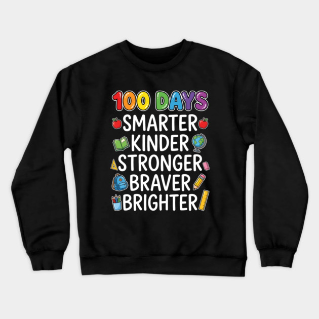 100 Days Smarter Kinder Stronger Braver Brighter Crewneck Sweatshirt by Creatifly Graphic Tees