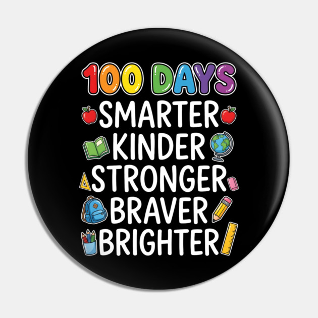 100 Days Smarter Kinder Stronger Braver Brighter Pin by Creatifly Graphic Tees
