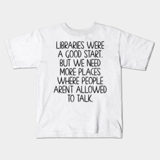 Libraries were a good start, funny anti-talking saying Kids T-Shirt