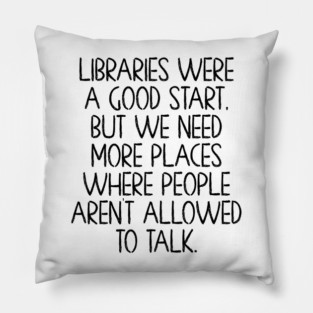 Libraries were a good start, funny anti-talking saying Pillow