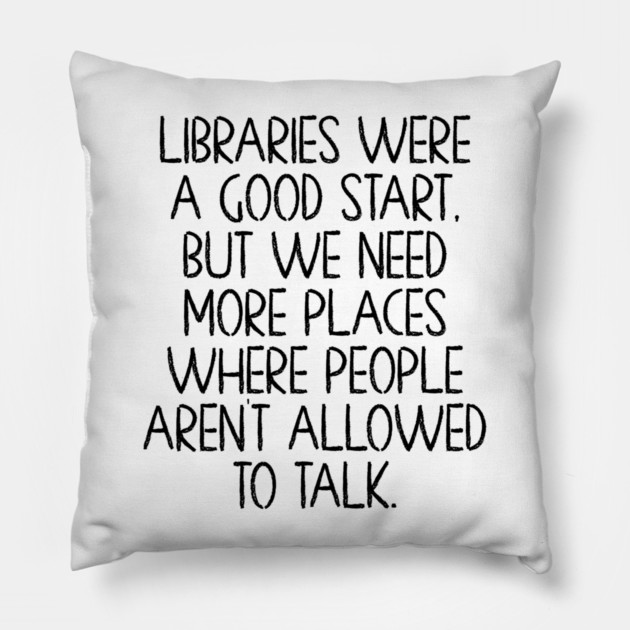 Libraries were a good start, funny anti-talking saying Pillow by Luxinda