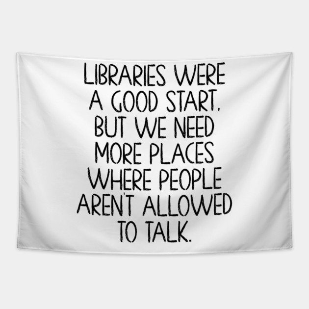 Libraries were a good start, funny anti-talking saying Tapestry by Luxinda