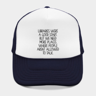 Libraries were a good start, funny anti-talking saying Hat