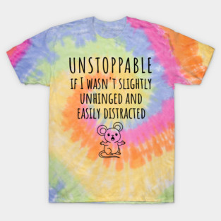 Unstoppable If I Wasn't Slightly Unhinged, Easily Distracted T-Shirt
