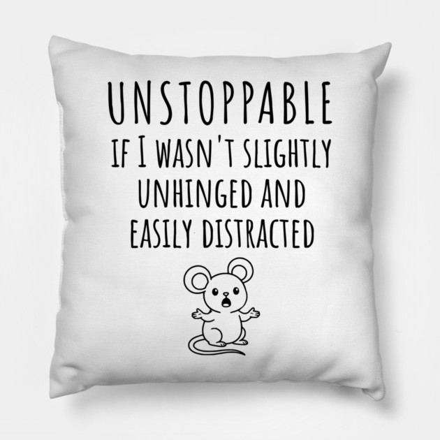 Unstoppable If I Wasn't Slightly Unhinged, Easily Distracted Pillow by Luxinda