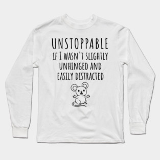 Unstoppable If I Wasn't Slightly Unhinged, Easily Distracted Long Sleeve T-Shirt