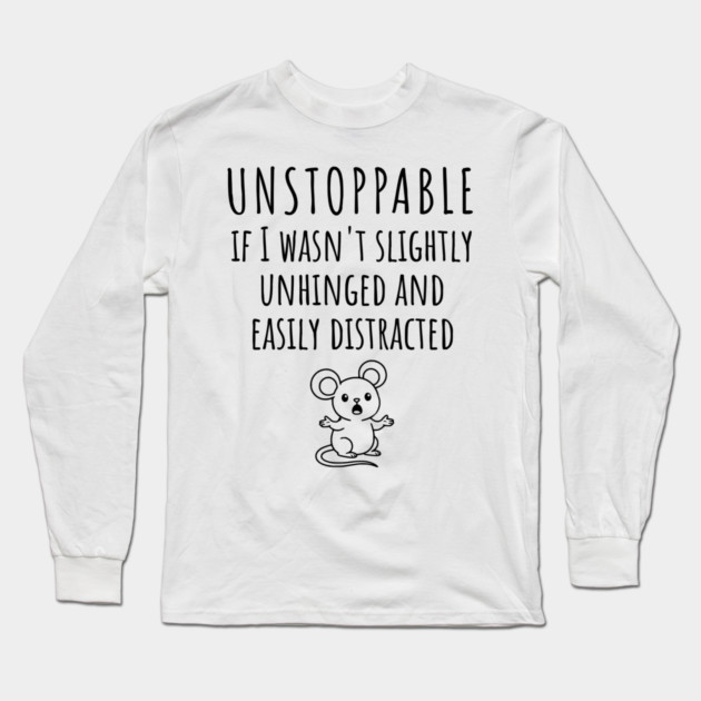 Unstoppable If I Wasn't Slightly Unhinged, Easily Distracted Long Sleeve T-Shirt by Luxinda