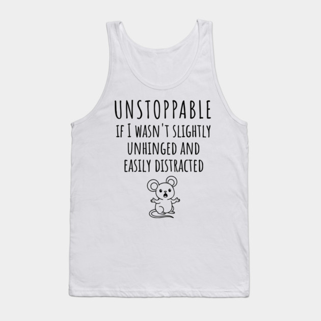 Unstoppable If I Wasn't Slightly Unhinged, Easily Distracted Tank Top by Luxinda