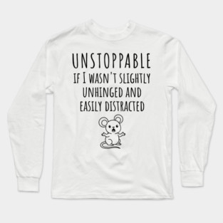 Unstoppable If I Wasn't Slightly Unhinged, Easily Distracted Long Sleeve T-Shirt