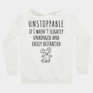 Unstoppable If I Wasn't Slightly Unhinged, Easily Distracted Hoodie