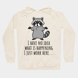 Funny Raccoon: I Have No Idea What is Happening, I Just Work Here... Hoodie
