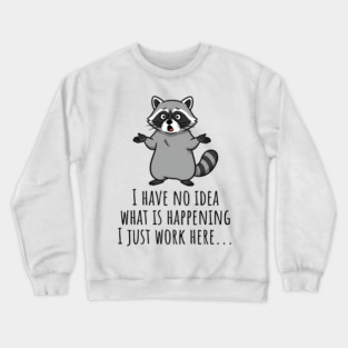 Funny Raccoon: I Have No Idea What is Happening, I Just Work Here... Crewneck Sweatshirt
