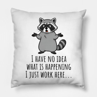 Funny Raccoon: I Have No Idea What is Happening, I Just Work Here... Pillow