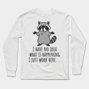 Funny Raccoon: I Have No Idea What is Happening, I Just Work Here... Long Sleeve T-Shirt