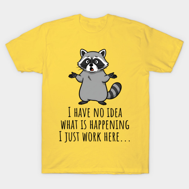 Funny Raccoon: I Have No Idea What is Happening, I Just Work Here... T-Shirt by Luxinda