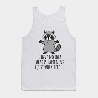 Funny Raccoon: I Have No Idea What is Happening, I Just Work Here... Tank Top