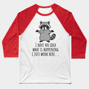 Funny Raccoon: I Have No Idea What is Happening, I Just Work Here... Baseball T-Shirt