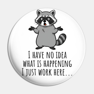 Funny Raccoon: I Have No Idea What is Happening, I Just Work Here... Pin
