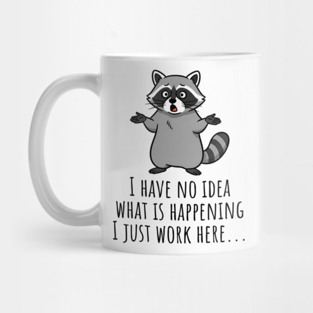 Funny Raccoon: I Have No Idea What is Happening, I Just Work Here... by Luxinda