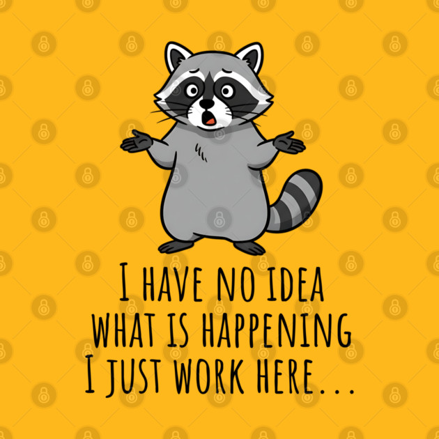 Funny Raccoon: I Have No Idea What is Happening, I Just Work Here... by Luxinda