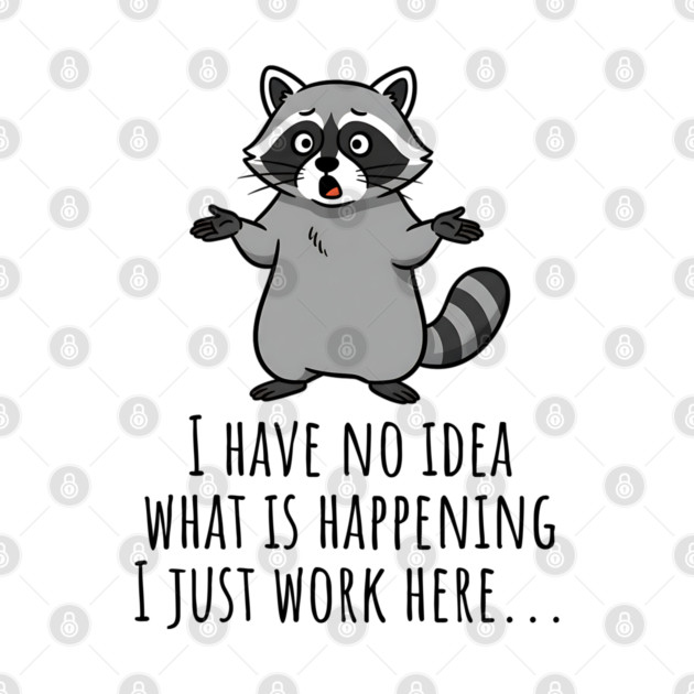 Funny Raccoon: I Have No Idea What is Happening, I Just Work Here... by Luxinda