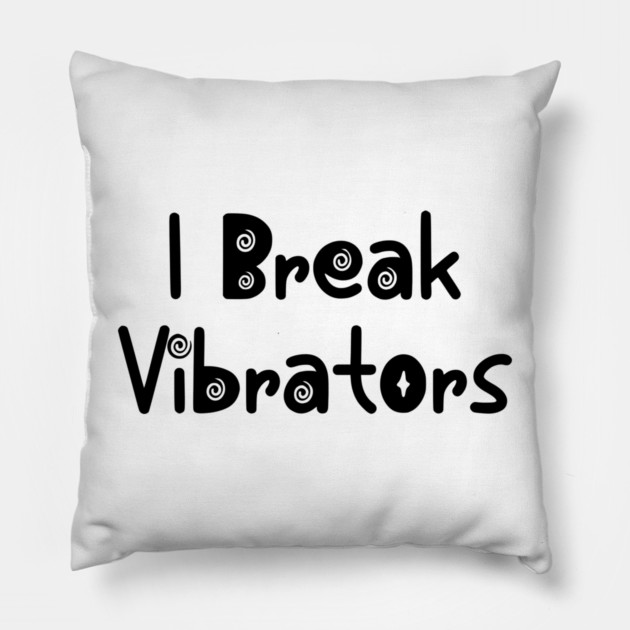 Women's Funny "I Break Vibrators" saying, Make 'em Think Pillow by Luxinda