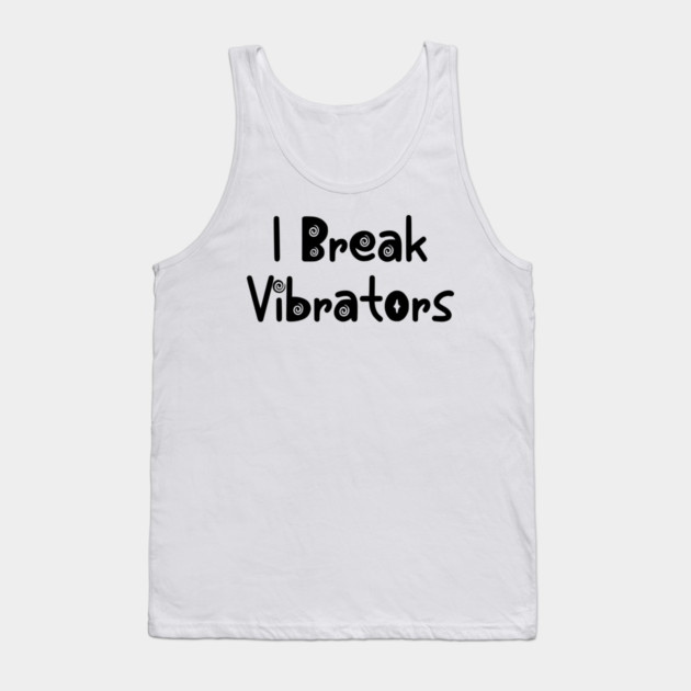 Women's Funny "I Break Vibrators" saying, Make 'em Think Tank Top by Luxinda