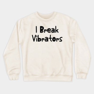 Women's Funny "I Break Vibrators" saying, Make 'em Think Crewneck Sweatshirt