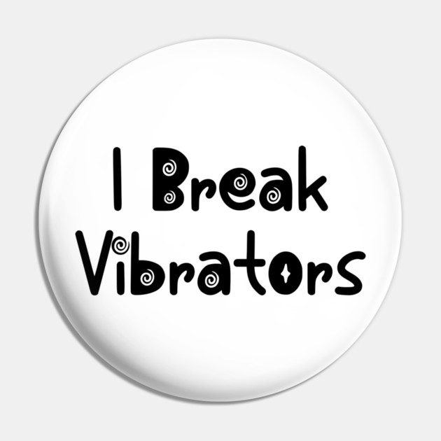 Women's Funny "I Break Vibrators" saying, Make 'em Think Pin by Luxinda
